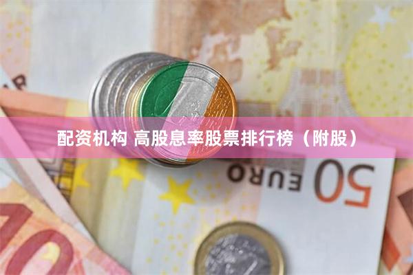 配资机构 高股息率股票排行榜（附股）