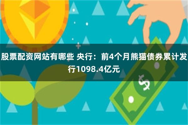 股票配资网站有哪些 央行：前4个月熊猫债券累计发行1098.4亿元