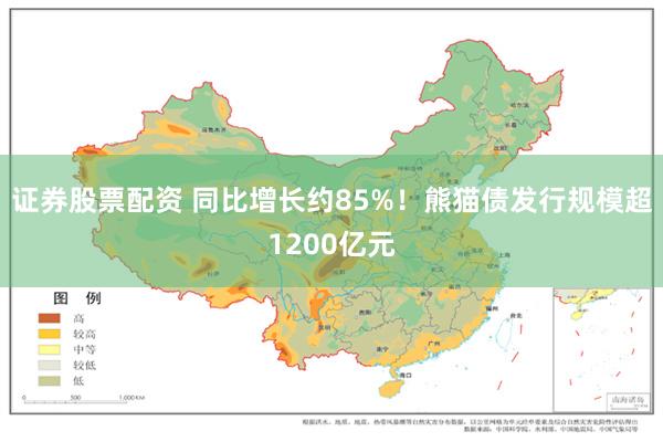 证券股票配资 同比增长约85%！熊猫债发行规模超1200亿元