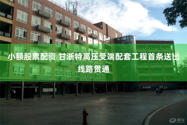 小额股票配资 甘浙特高压受端配套工程首条送出线路贯通