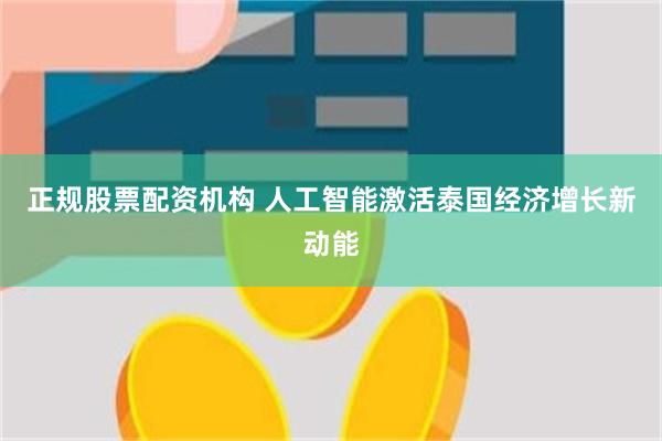 正规股票配资机构 人工智能激活泰国经济增长新动能