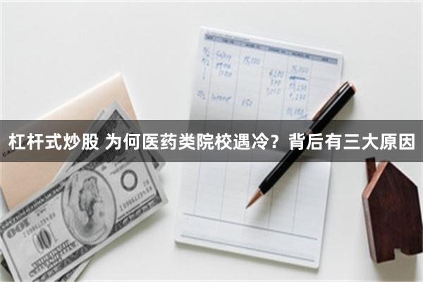 杠杆式炒股 为何医药类院校遇冷？背后有三大原因