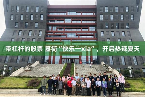 带杠杆的股票 簋街“快乐一xia”，开启热辣夏天