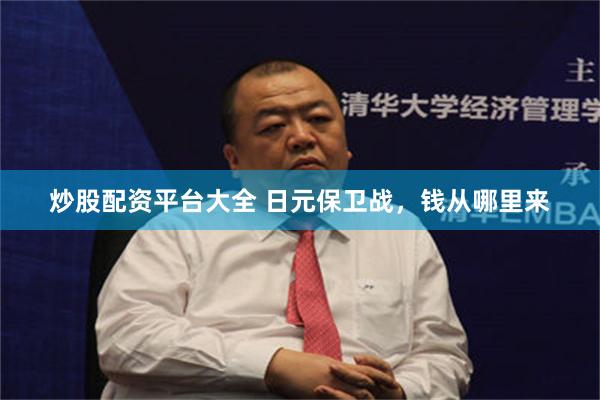 炒股配资平台大全 日元保卫战，钱从哪里来