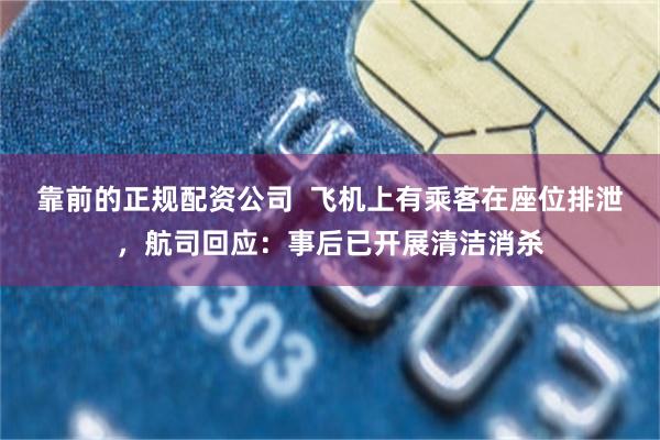 靠前的正规配资公司  飞机上有乘客在座位排泄，航司回应：事后已开展清洁消杀