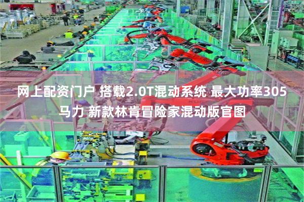 网上配资门户 搭载2.0T混动系统 最大功率305马力 新款林肯冒险家混动版官图