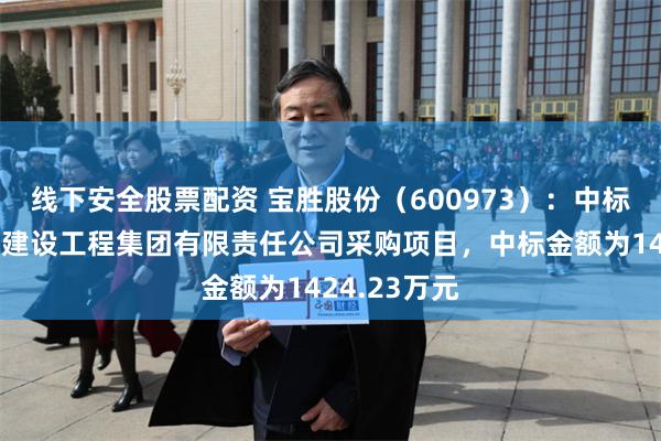 线下安全股票配资 宝胜股份（600973）：中标安徽省新路建设工程集团有限责任公司采购项目，中标金额为1424.23万元