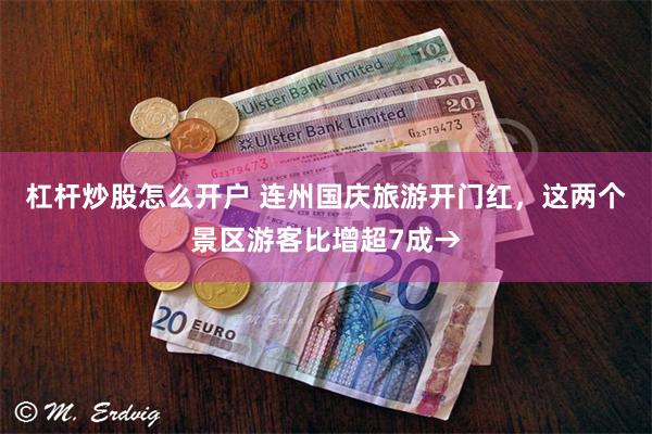 杠杆炒股怎么开户 连州国庆旅游开门红，这两个景区游客比增超7成→