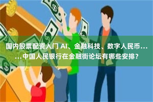 国内股票配资入门 AI、金融科技、数字人民币……中国人民银行在金融街论坛有哪些安排？