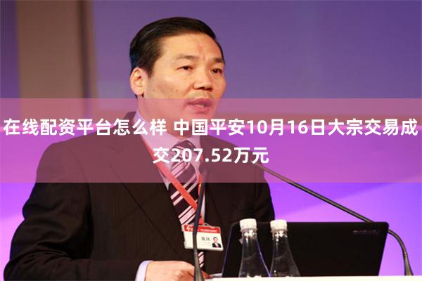 在线配资平台怎么样 中国平安10月16日大宗交易成交207.52万元